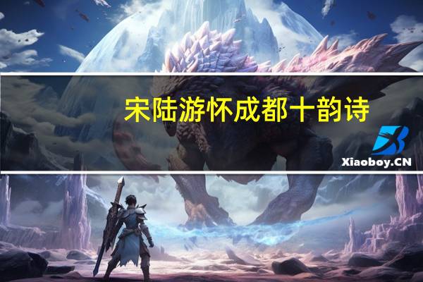 宋陆游怀成都十韵诗/故宫珍藏历代名家墨迹(关于宋陆游怀成都十韵诗/故宫珍藏历代名家墨迹简述)