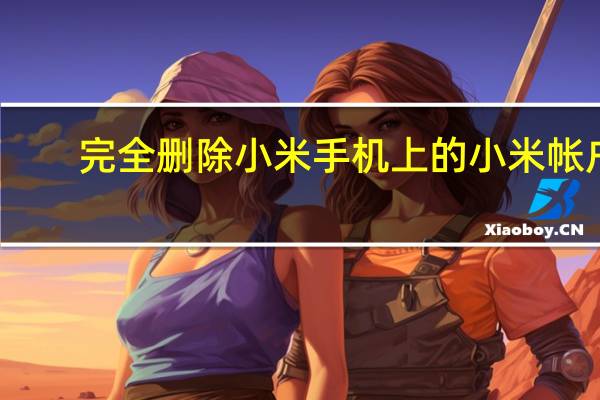 完全删除小米手机上的小米帐户