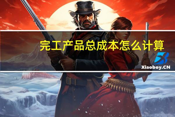 完工产品总成本怎么计算