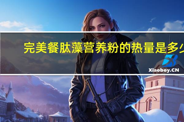 完美 餐 肽藻营养粉的热量是多少
