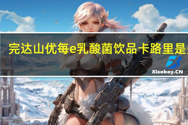 完达山 优每e乳酸菌饮品卡路里是多少