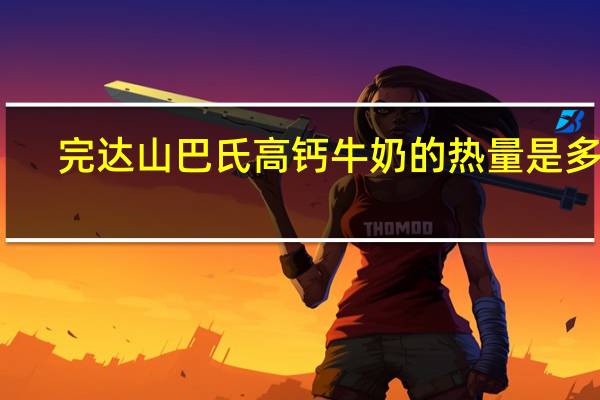 完达山 巴氏高钙牛奶的热量是多少