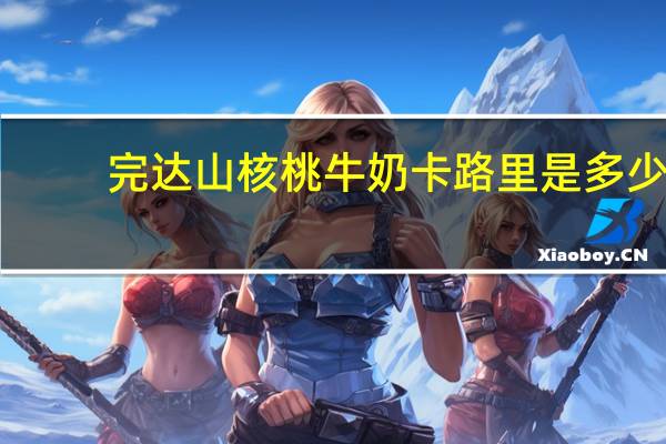 完达山 核桃牛奶卡路里是多少