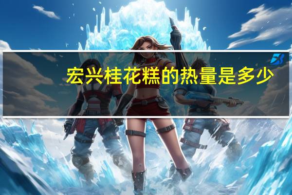 宏兴 桂花糕的热量是多少