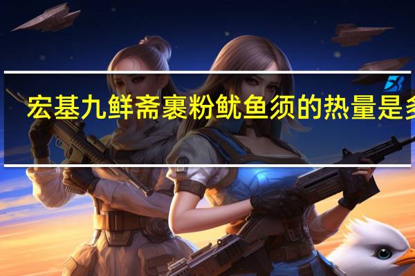 宏基 九鲜斋 裹粉鱿鱼须的热量是多少