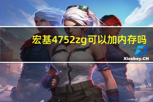 宏基4752zg可以加内存吗（宏基4752zg）