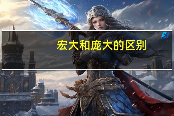 宏大和庞大的区别