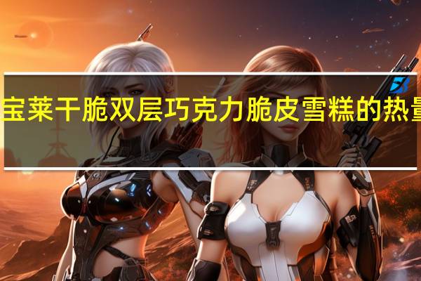 宏宝莱 干脆双层巧克力脆皮雪糕的热量是多少