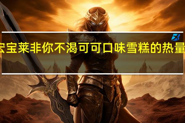 宏宝莱非你不渴可可口味雪糕的热量是多少