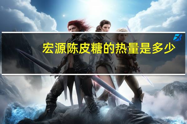 宏源 陈皮糖的热量是多少