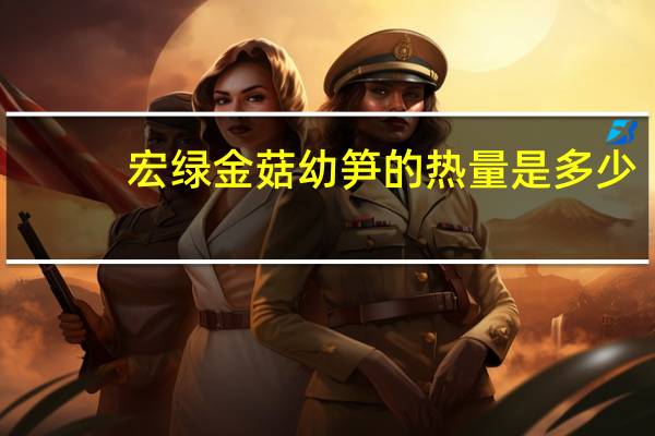 宏绿金菇幼笋的热量是多少