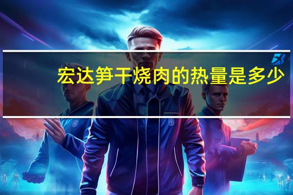 宏达 笋干烧肉的热量是多少
