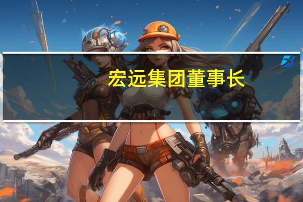 宏远集团董事长