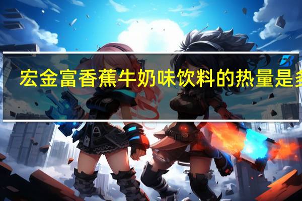 宏金富 香蕉牛奶味饮料的热量是多少