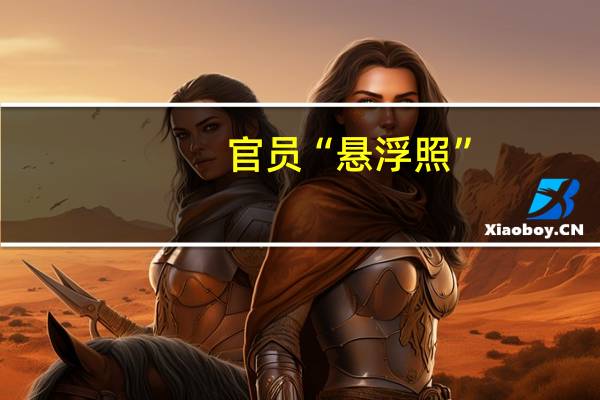 官员“悬浮照”(关于官员“悬浮照”简述)