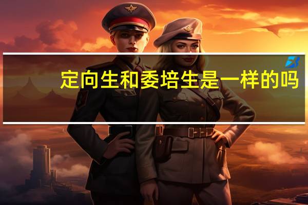 定向生和委培生是一样的吗