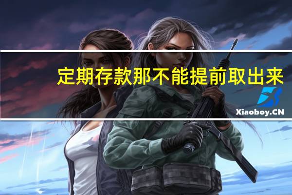 定期存款那不能提前取出来?