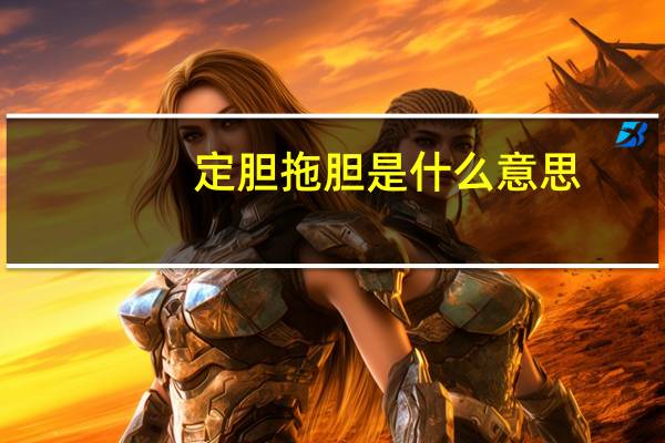 定胆拖胆是什么意思(定胆)