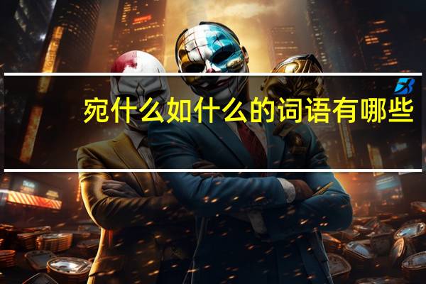 宛什么如什么的词语有哪些?