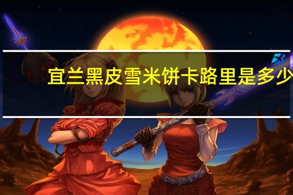 宜兰 黑皮雪米饼卡路里是多少