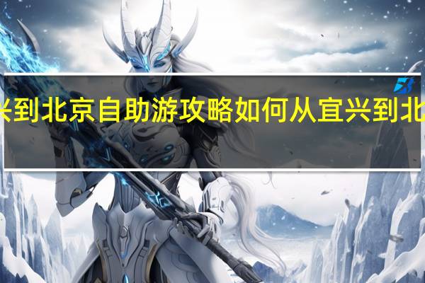 宜兴到北京自助游攻略如何从宜兴到北京很划算