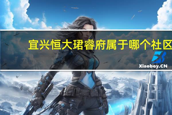 宜兴恒大珺睿府属于哪个社区