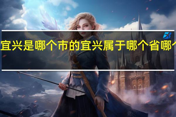 宜兴是哪个市的 宜兴属于哪个省哪个市的