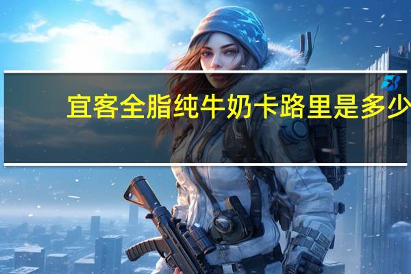 宜客 全脂纯牛奶卡路里是多少