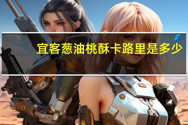 宜客 葱油桃酥卡路里是多少