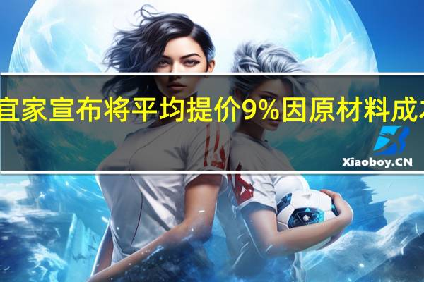 宜家宣布将平均提价9% 因原材料成本上涨