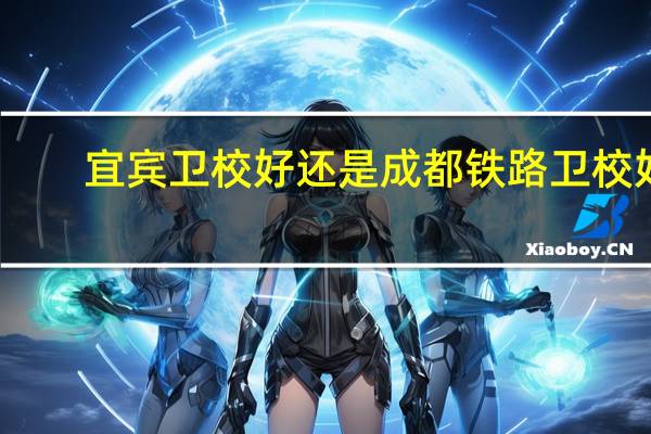 宜宾卫校好还是成都铁路卫校好