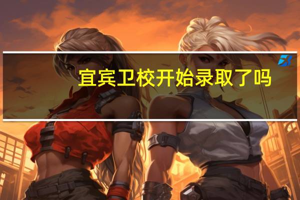 宜宾卫校开始录取了吗