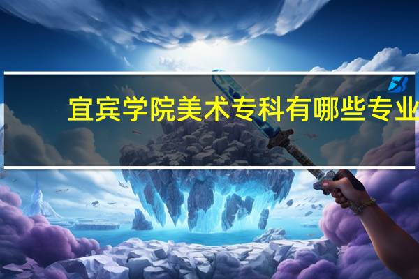宜宾学院美术专科有哪些专业