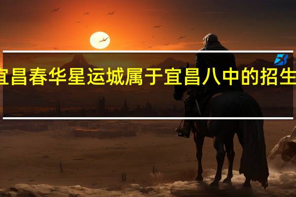 宜昌春华星运城属于宜昌八中的招生范围吗