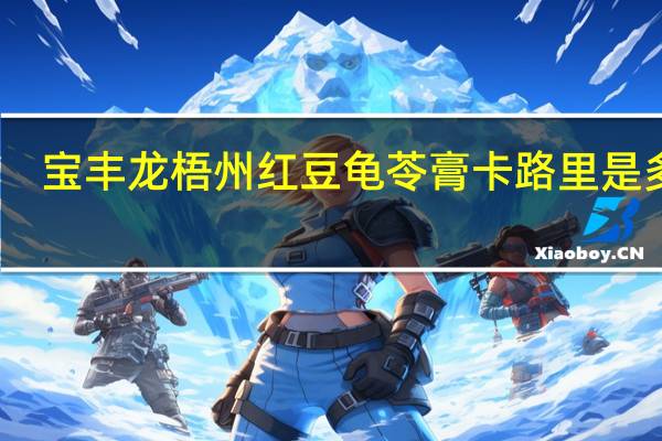宝丰龙 梧州红豆龟苓膏卡路里是多少