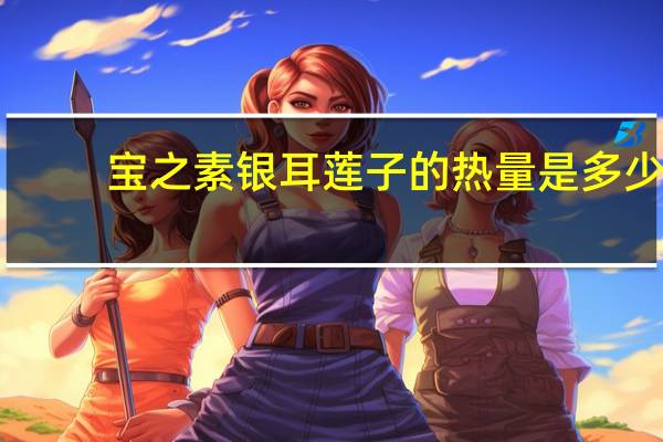 宝之素 银耳莲子的热量是多少