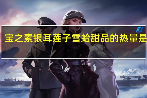 宝之素 银耳莲子雪蛤甜品的热量是多少