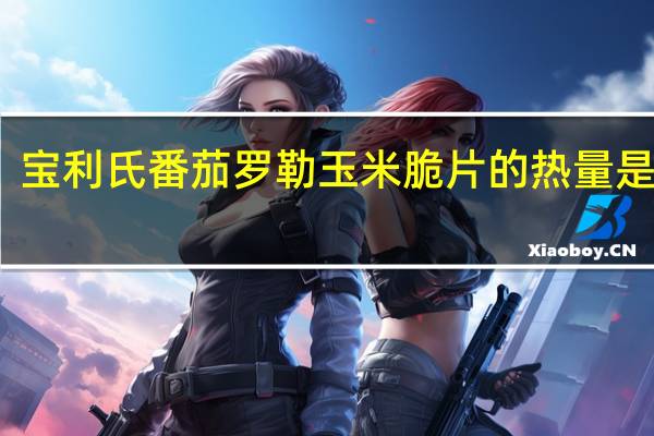 宝利 氏番茄罗勒玉米脆片的热量是多少