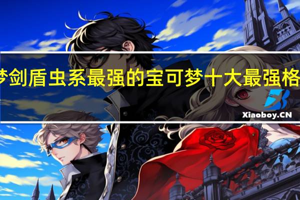 宝可梦剑盾虫系最强的宝可梦 十大最强格斗系宝可梦