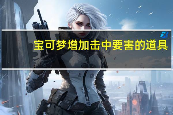 宝可梦增加击中要害的道具（击中要害-宝可梦游戏名词简介）