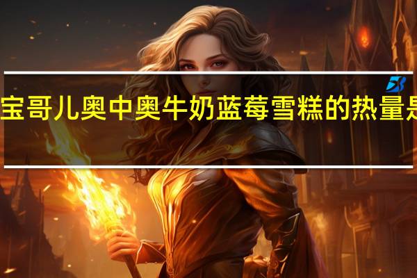 宝哥儿 奥中奥牛奶蓝莓雪糕的热量是多少