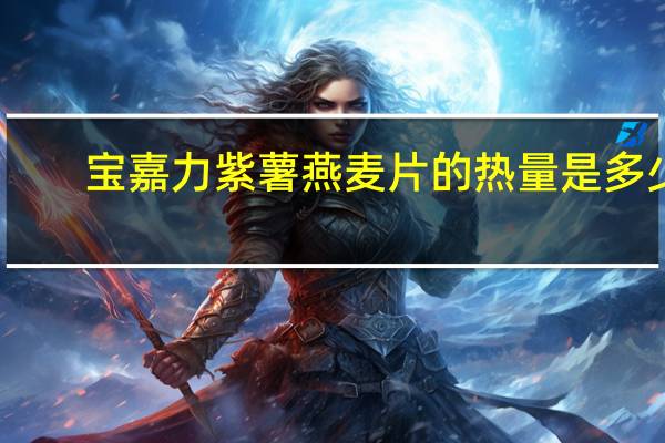宝嘉力 紫薯燕麦片的热量是多少