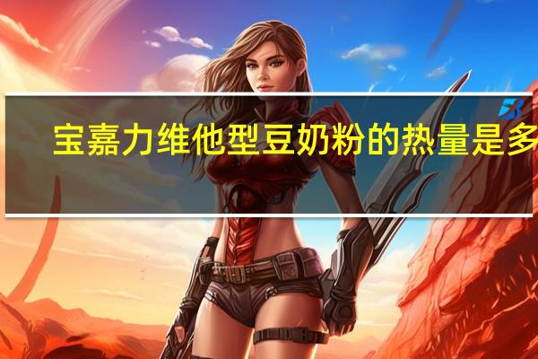 宝嘉力 维他型豆奶粉的热量是多少