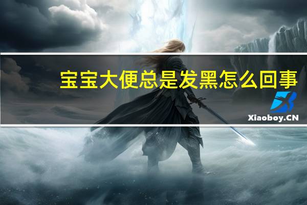 宝宝大便总是发黑怎么回事（宝宝大便发黑怎么回事）