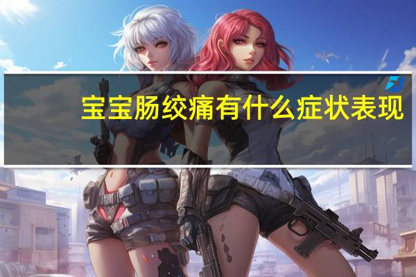 宝宝肠绞痛有什么症状表现(宝宝肠绞痛的症状包括什么)