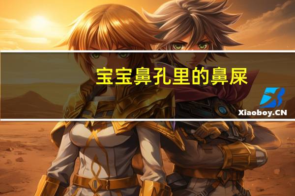 宝宝鼻孔里的鼻屎，怎么清理比较好