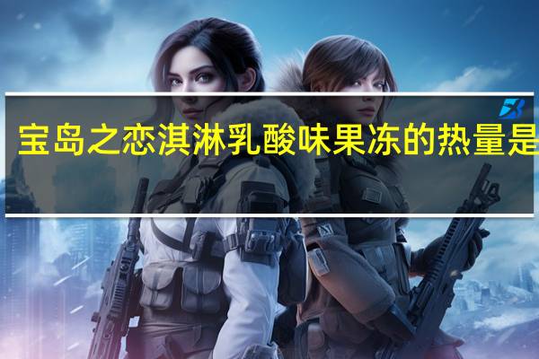 宝岛之恋 淇淋乳酸味果冻的热量是多少