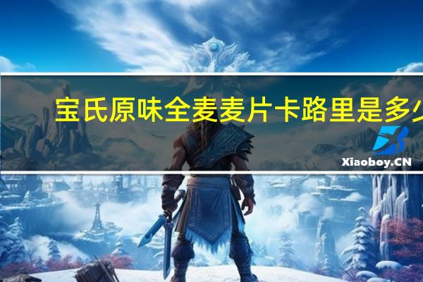 宝氏 原味全麦麦片卡路里是多少