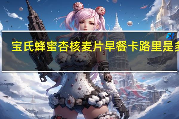 宝氏 蜂蜜杏核麦片早餐卡路里是多少