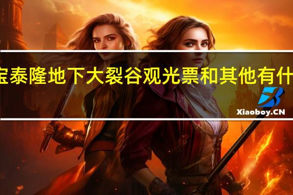 宝泰隆地下大裂谷观光票和其他有什么区别